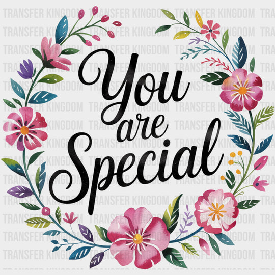 You Are Special, Flowers Design - Quotes DTF Transfers transfer-kingdom Dark Color Design (See Imaging)