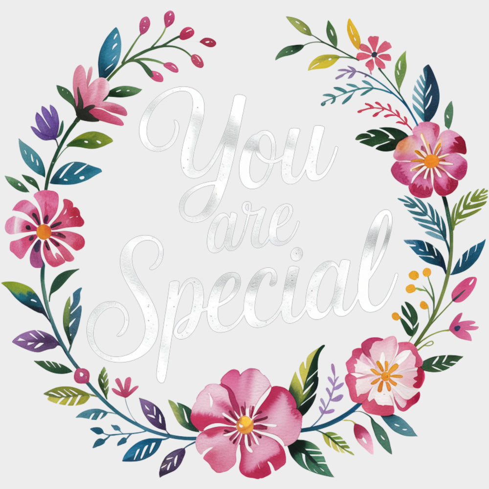 You Are Special, Flowers Design - Quotes DTF Transfers transfer-kingdom Light Color Design (See Imaging)