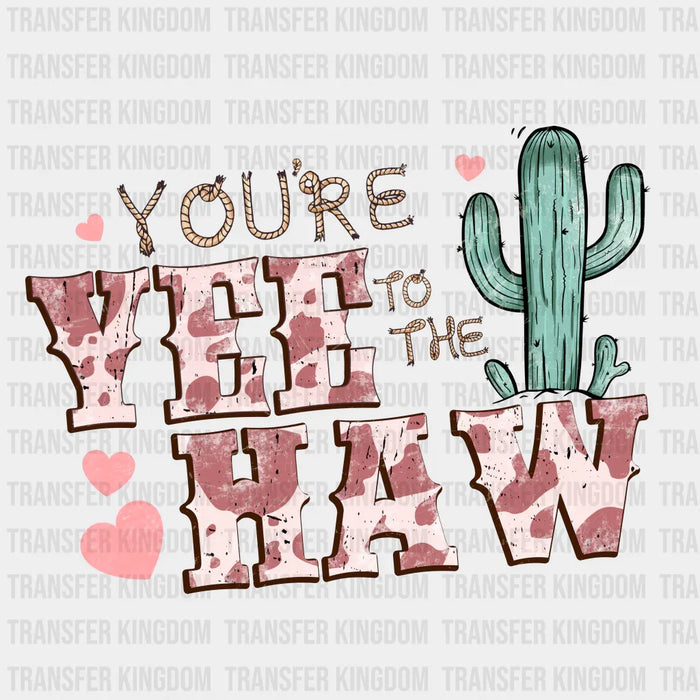 YOU ARE TO THE YEE HAW- DTF heat transfer