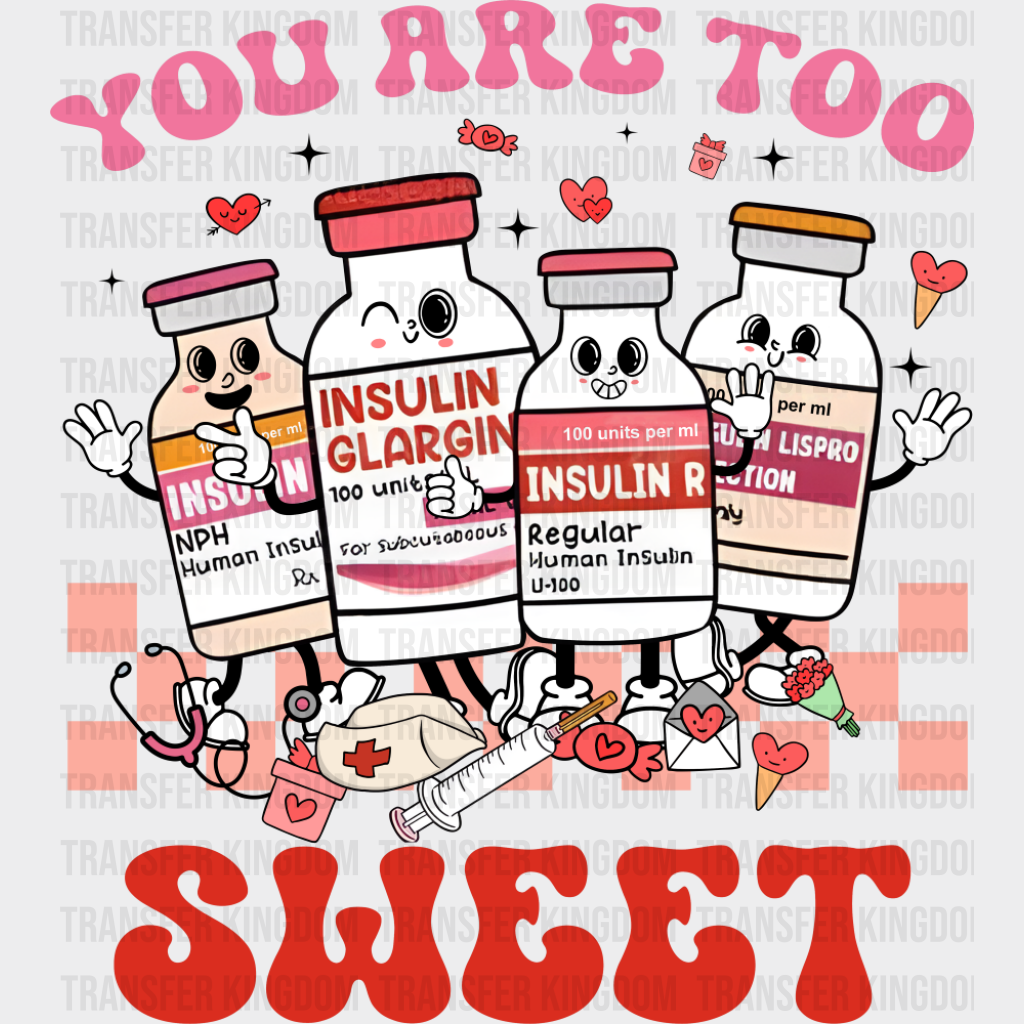 You Are Too Sweet Insulin Bottles - Valentine’s Day DTF Transfer