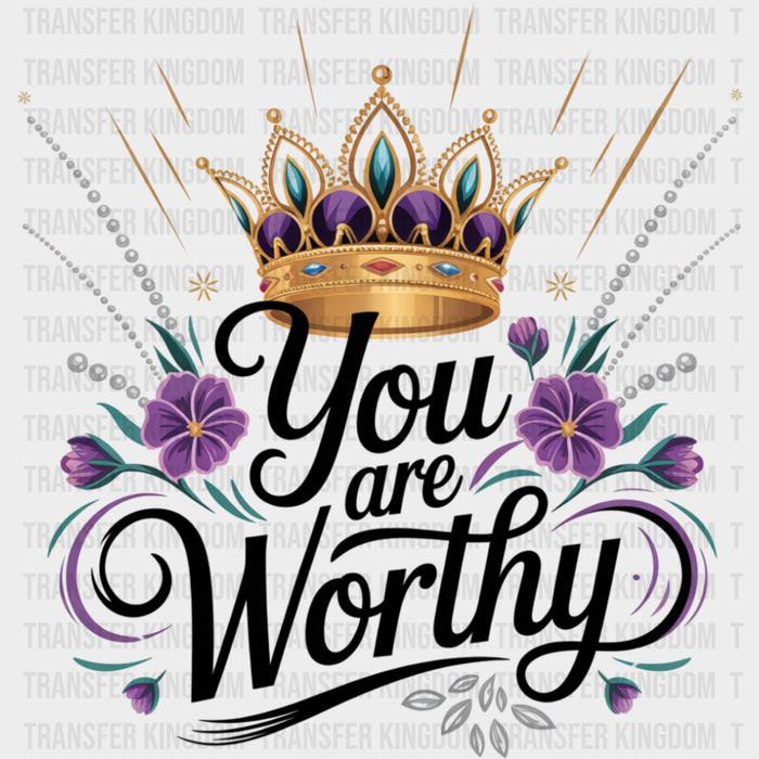 You Are Worthy, Crown - Quotes DTF Transfers