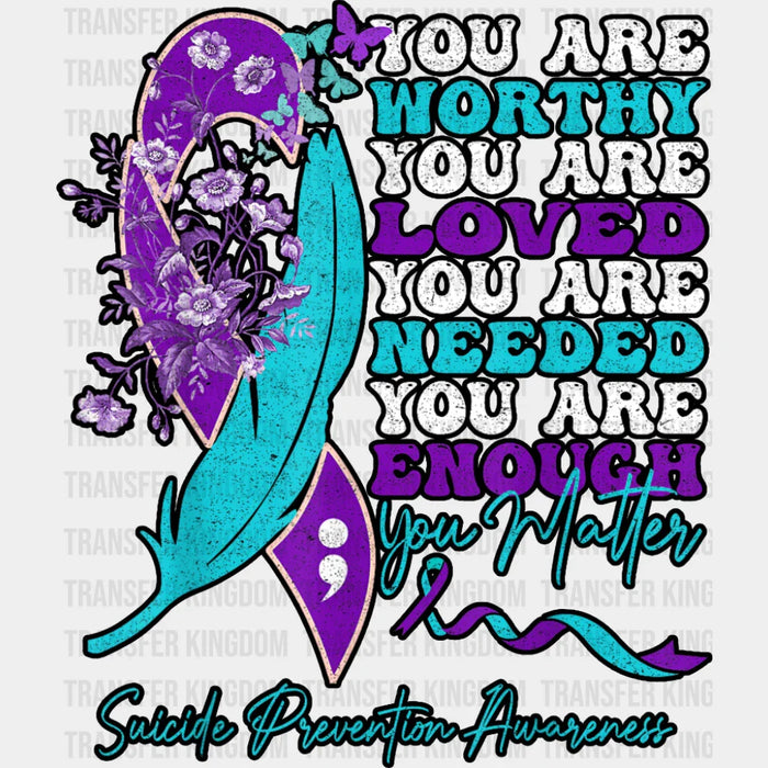You Are Worthy You Are Loved - Suicide Awareness DTF Transfer