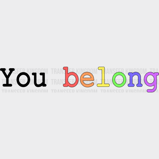You Belong B&W - LGBTQ + DTF Transfer Adult Unisex - S & M (10’’) / Dark Color Design (See Imaging)