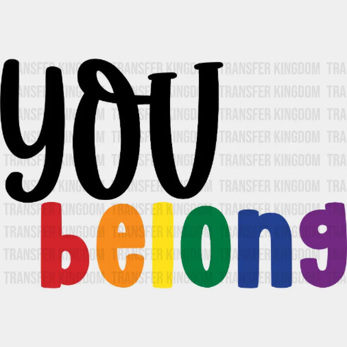 You Belong -LGBT Pride - LGBTQ Ally Design - DTF heat transfer