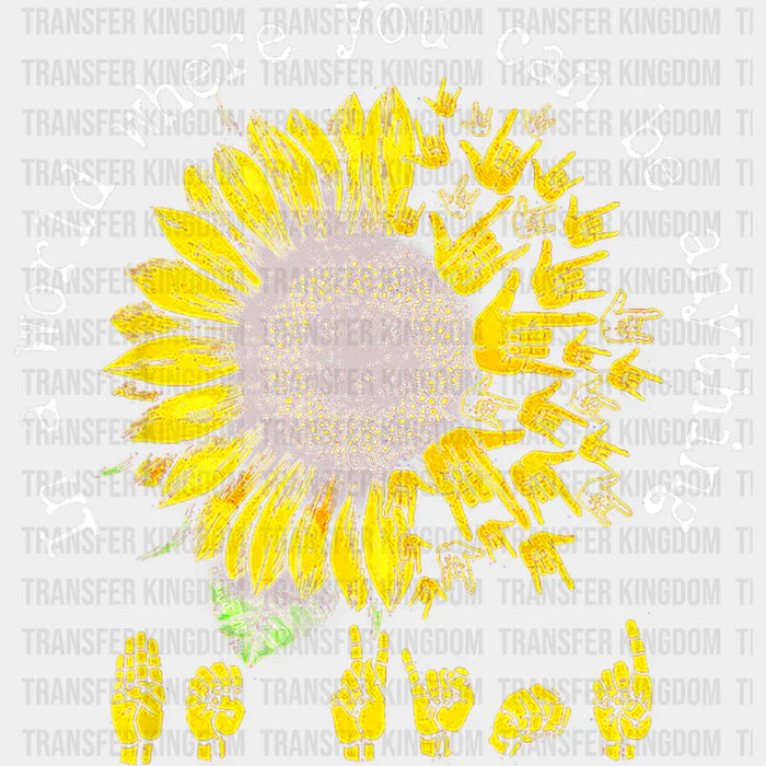 You Can Be Anything Sunflower Design - Be Kind DTF Transfer
