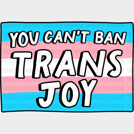 You Can't Ban Trans Joy - Transgender DTF Transfers transfer-kingdom Dark Color Design (See Imaging)