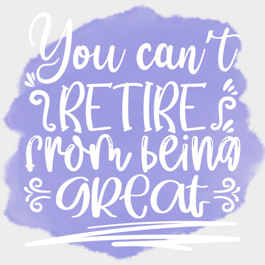 You Can’t Retire From Being Great - Retirement DTF Transfers Adult Unisex - S & M (10’’) / Light Color Design (See