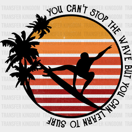 You Can't Stop The Wave But - Surfing DTF Transfers transfer-kingdom Dark Color Design (See Imaging)