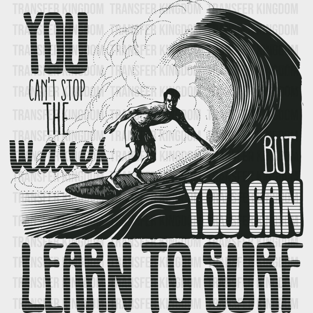 You Can't Stop The Waves But You Can Learn To Surf - Surfing DTF Transfers transfer-kingdom Dark Color Design (See Imaging)
