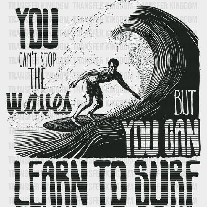You Can't Stop The Waves But You Can Learn To Surf - Surfing DTF Transfers