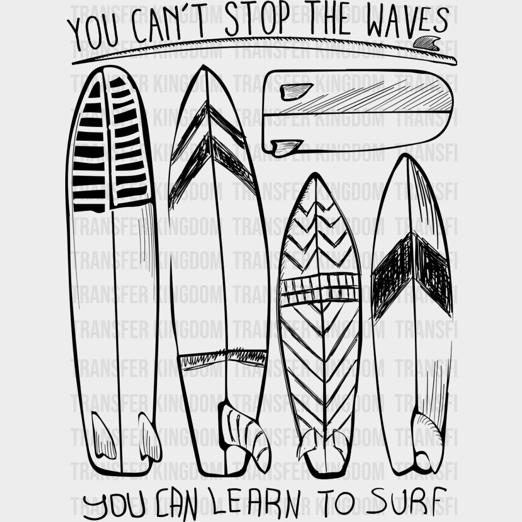 You Can't Stop The Waves, You Can Learn To Surf - Surfing DTF Transfers transfer-kingdom Dark Color Design (See Imaging)