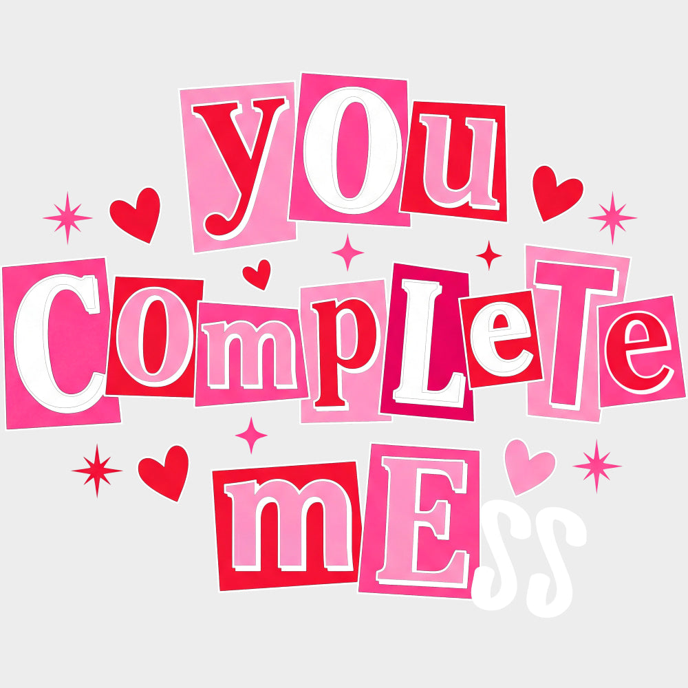 You Complete Mess - Valentine's Day DTF Transfers transfer-kingdom Light Color Design (See Imaging)