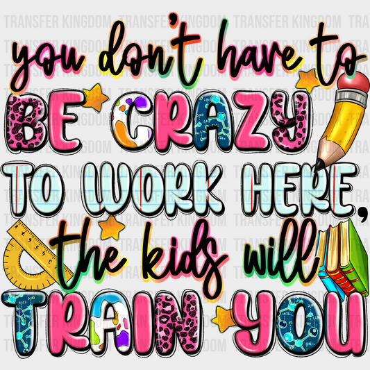 You Don't Have To Be Crazy - Back To School DTF Transfer - Transfer Kingdom