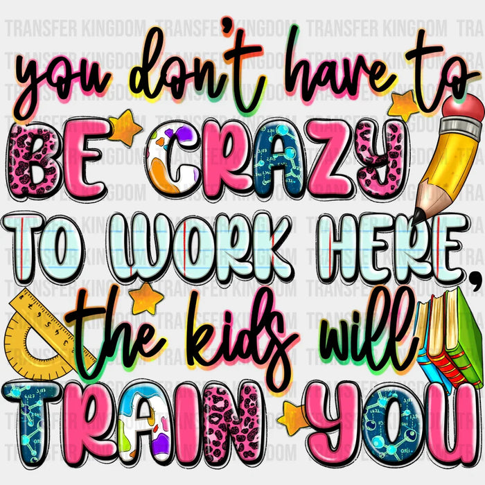 You Don't Have To Be Crazy - Back To School DTF Transfer