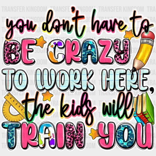 You Don't Have To Be Crazy - Back To School DTF Transfer - Transfer Kingdom