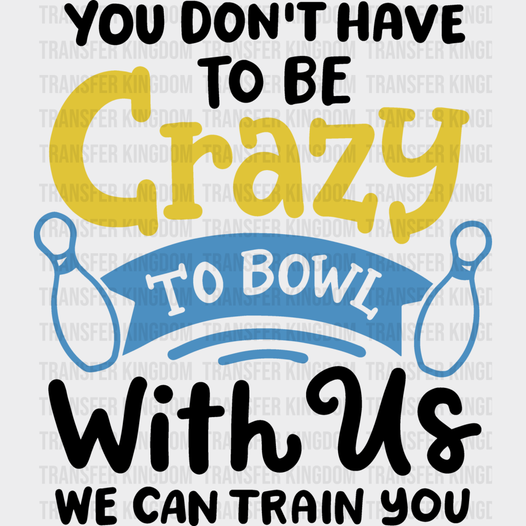 You Don’t Have To Be Crazy - Bowling Dtf Heat Transfer Unisex S & M (10’’) / Dark Color