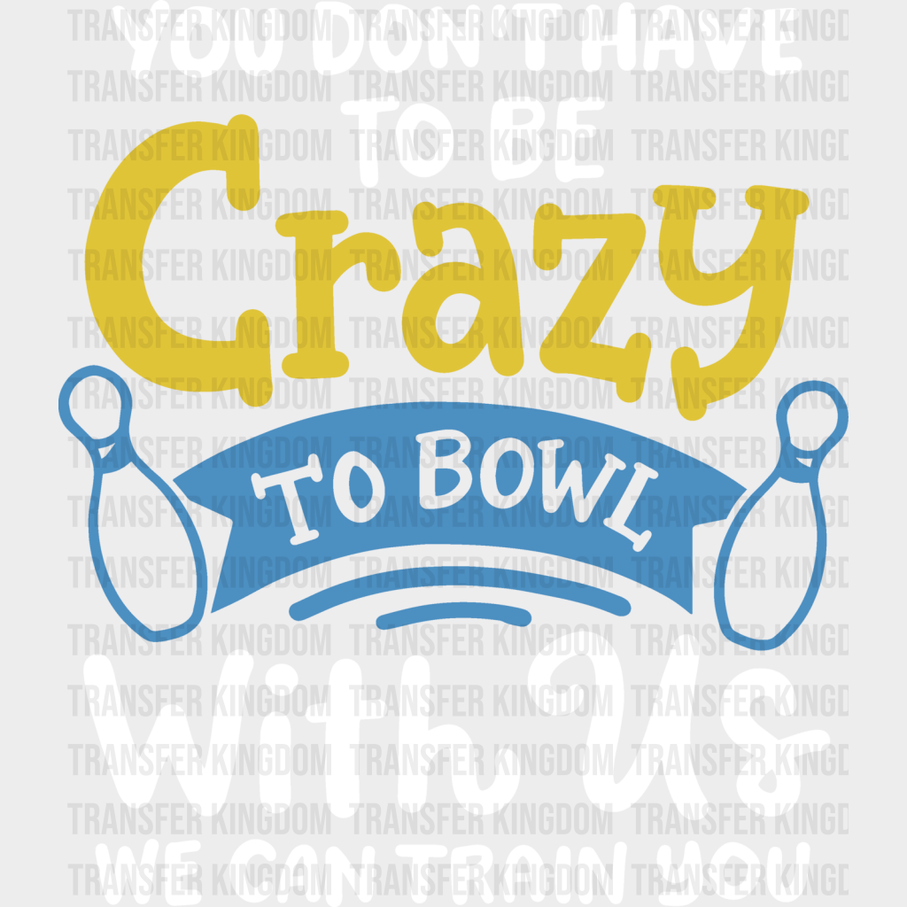 You Don’t Have To Be Crazy - Bowling Dtf Heat Transfer Unisex S & M (10’’) / Light Color