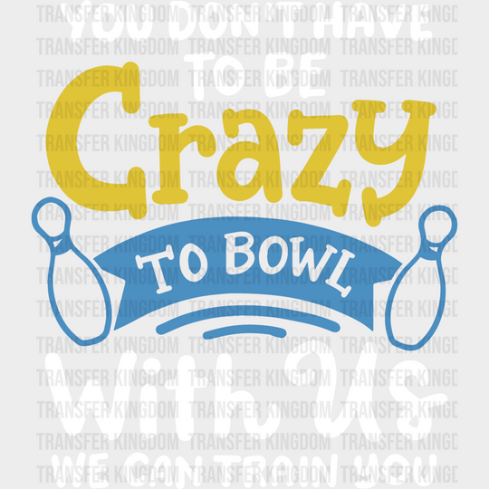 You Don’t Have To Be Crazy - Bowling Dtf Heat Transfer Unisex S & M (10’’) / Light Color