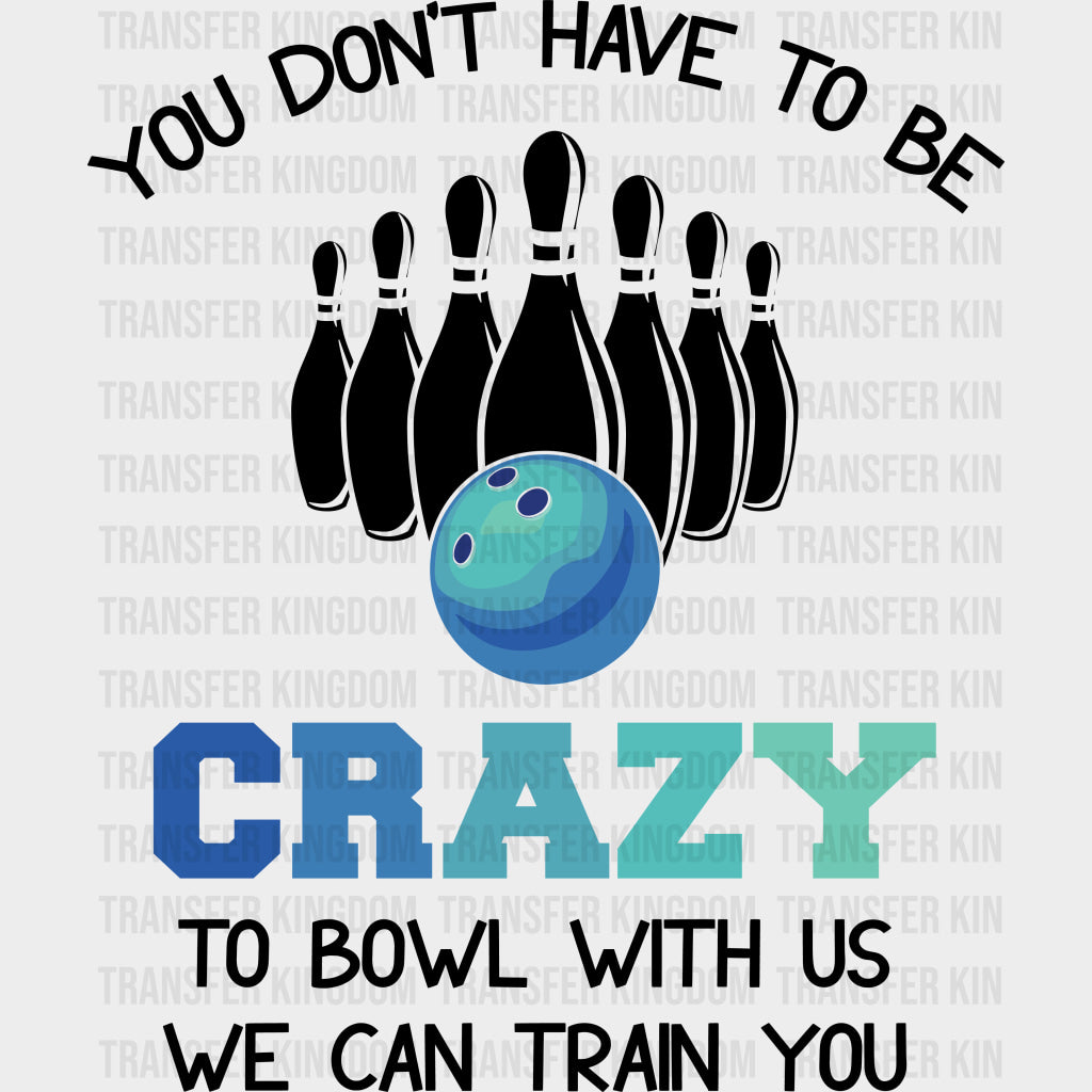 You Don’t Have To Be Crazy - Bowling DTF Transfers Adult Unisex - S & M (10’’) / Dark Color Design (See Imaging)