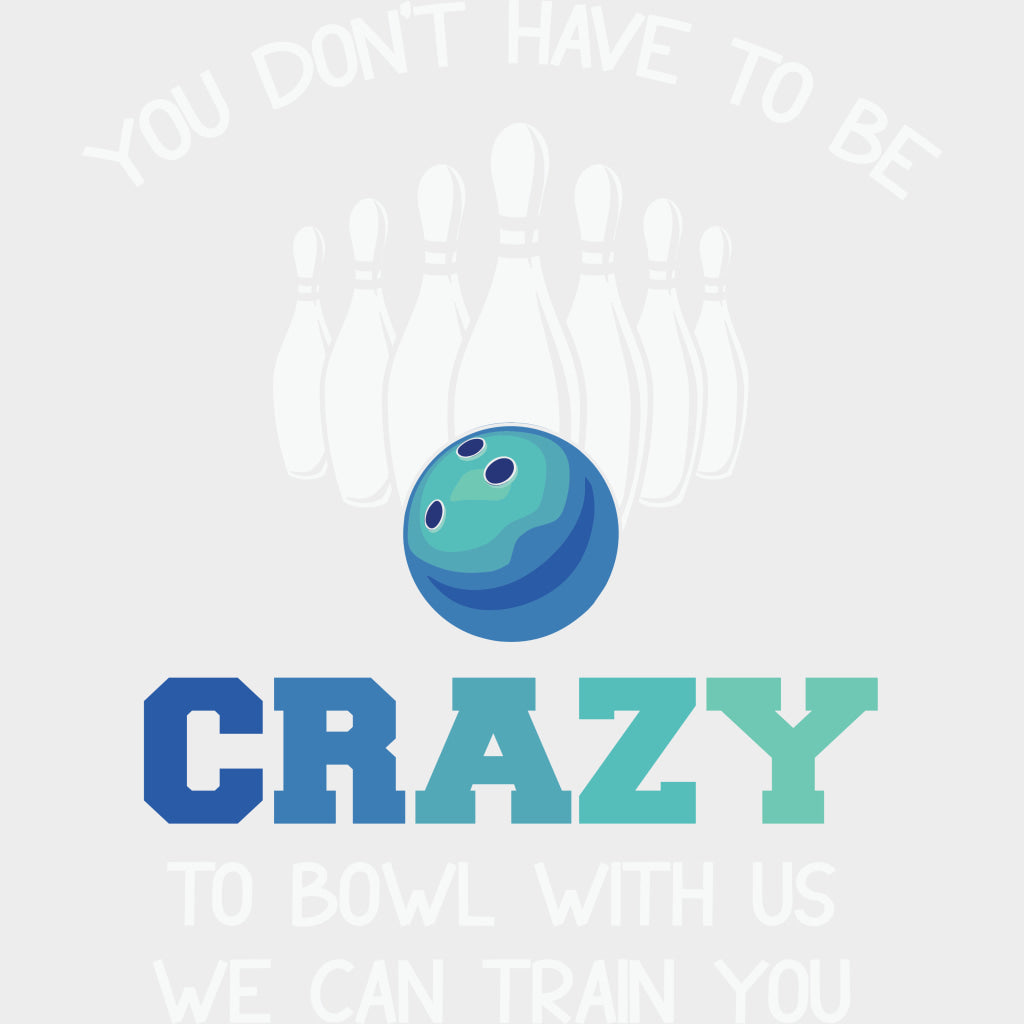 You Don’t Have To Be Crazy - Bowling DTF Transfers Adult Unisex - S & M (10’’) / Light Color Design (See Imaging)