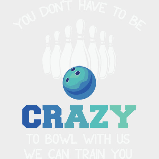 You Don’t Have To Be Crazy - Bowling DTF Transfers Adult Unisex - S & M (10’’) / Light Color Design (See Imaging)