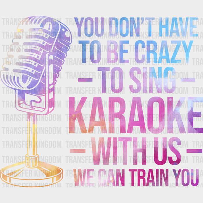 You Don't Have To Be Crazy To Sing - Singing DTF Transfers