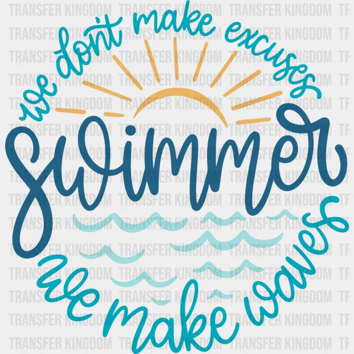 You Don't Make Excuses Swimmer We Make Waves - Swimming DTF Transfer