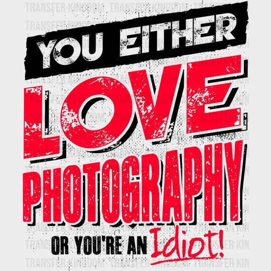 You Either Love Photography, Or You Are An Idiot - Photography DTF Transfers transfer-kingdom Dark Color Design (See Imaging)