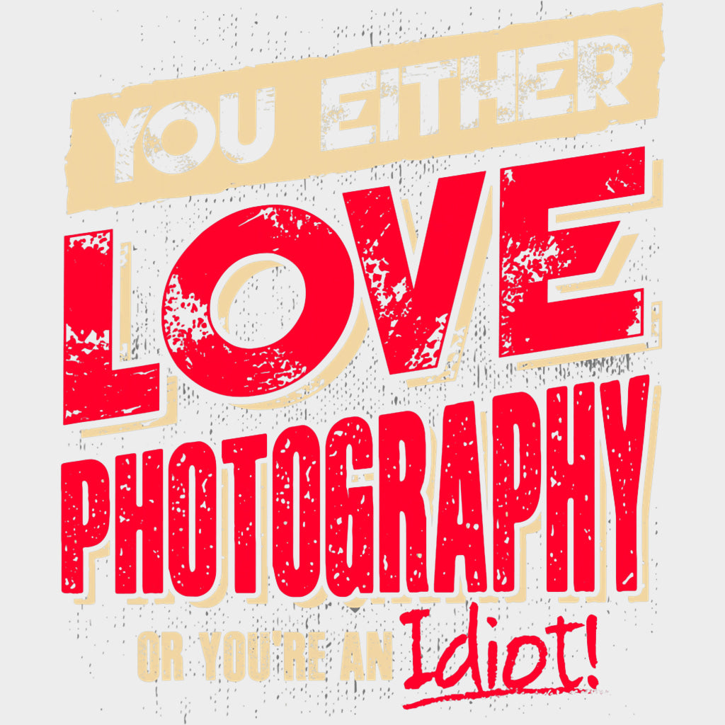 You Either Love Photography, Or You Are An Idiot - Photography DTF Transfers transfer-kingdom Light Color Design (See Imaging)