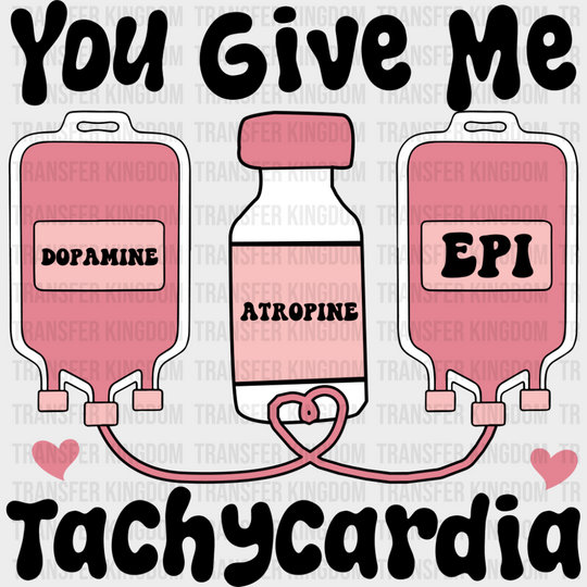 You Give Me Tachycardia Dopamine Atropine Epi - Valentine’s Day Dtf Transfer Unisex S & M