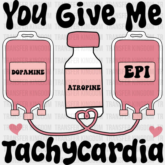 You Give Me Tachycardia Dopamine Atropine Epi - Valentine's Day DTF Transfer