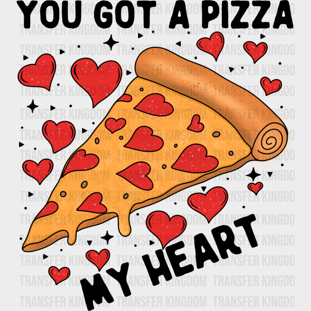 You Got A Pizza My Heart - Valentine’s Day DTF Transfer Adult Unisex - S & M (10’’) / Dark Color Design (See Imaging)