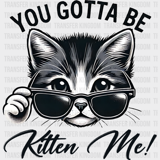 You Gotta Be Kitten Me - Cats Iron On Dtf Transfer Unisex S & M (10’’) / Dark Color Design See