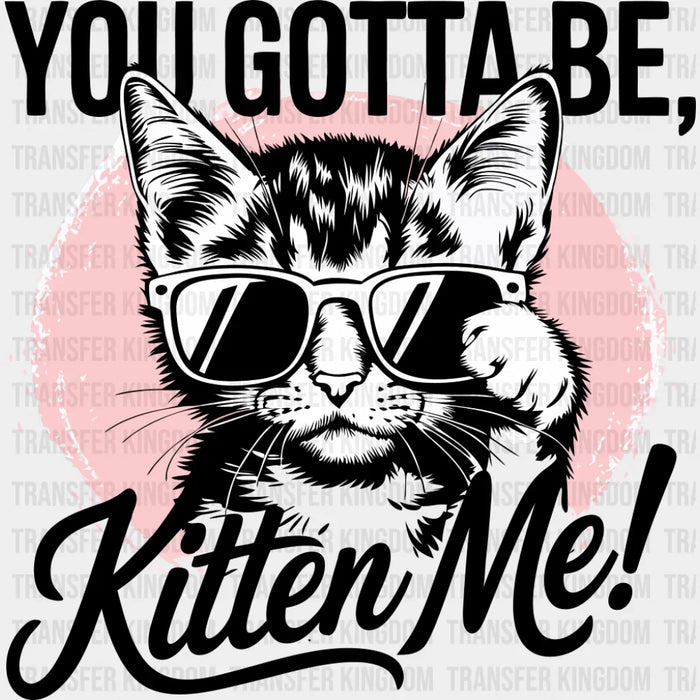 You Gotta Be Kitten Me Pink Design - Cats DTF Transfer