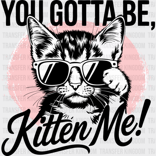 You Gotta Be Kitten Me Pink Design - Cats DTF Transfer Adult Unisex - S & M (10’’) / Dark Color Design (See Imaging)
