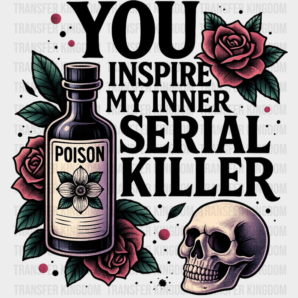 You Inspire My Inner Serial Killer Funny DTF Transfer