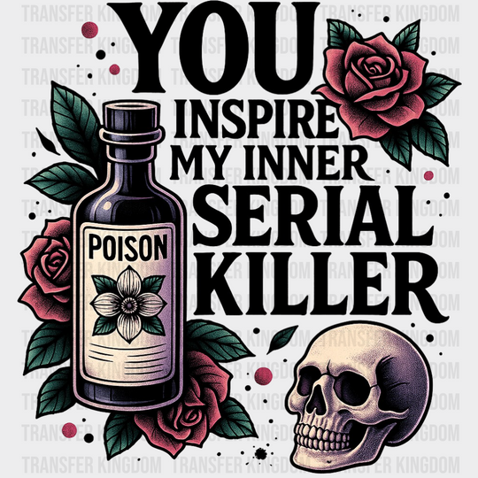 You Inspire My Inner Serial Killer Funny DTF Transfer