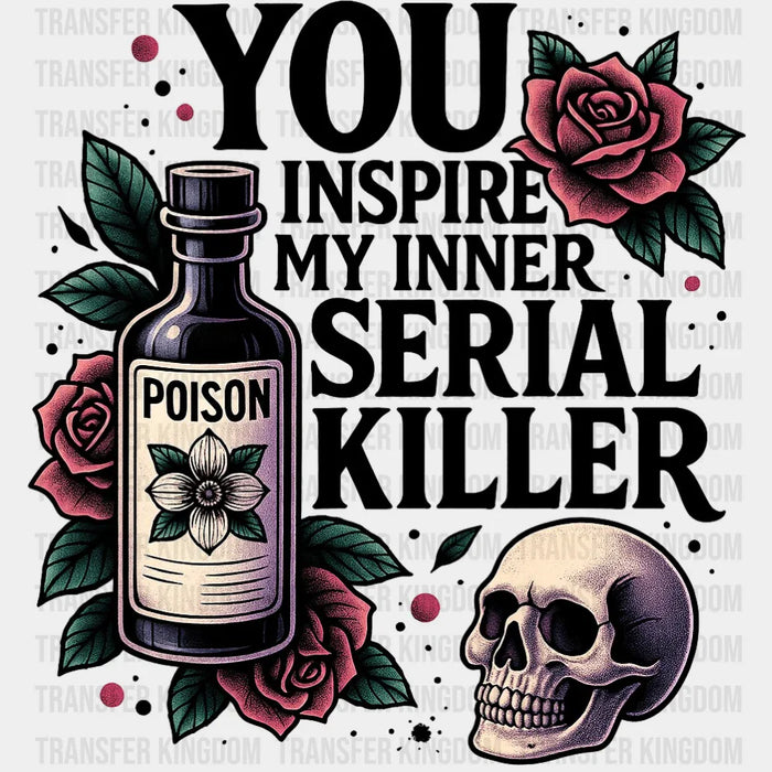 You Inspire My Inner Serial Killer - Funny DTF Transfer