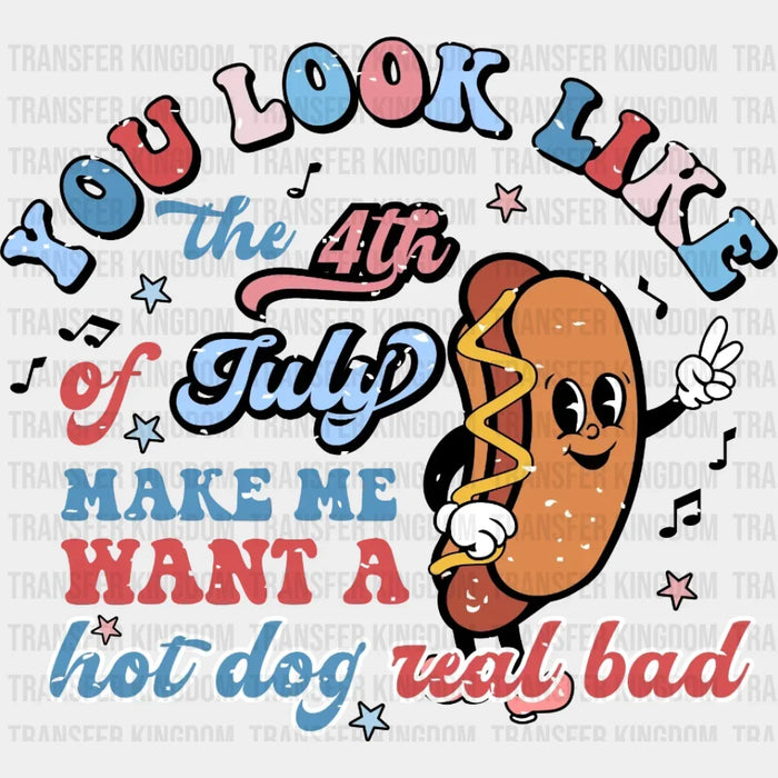 You Look Like The 4th of July Hot Dog - 4th Of July DTF Transfer