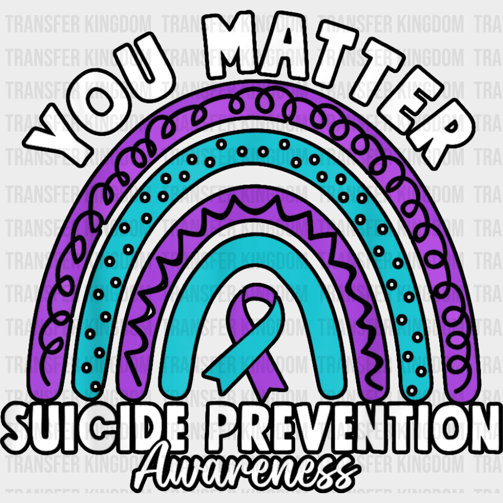 You Matter Rainbow Design - Suicide Awareness DTF Transfer Adult Unisex - S & M (10’’) / Dark Color Design (See Imaging)