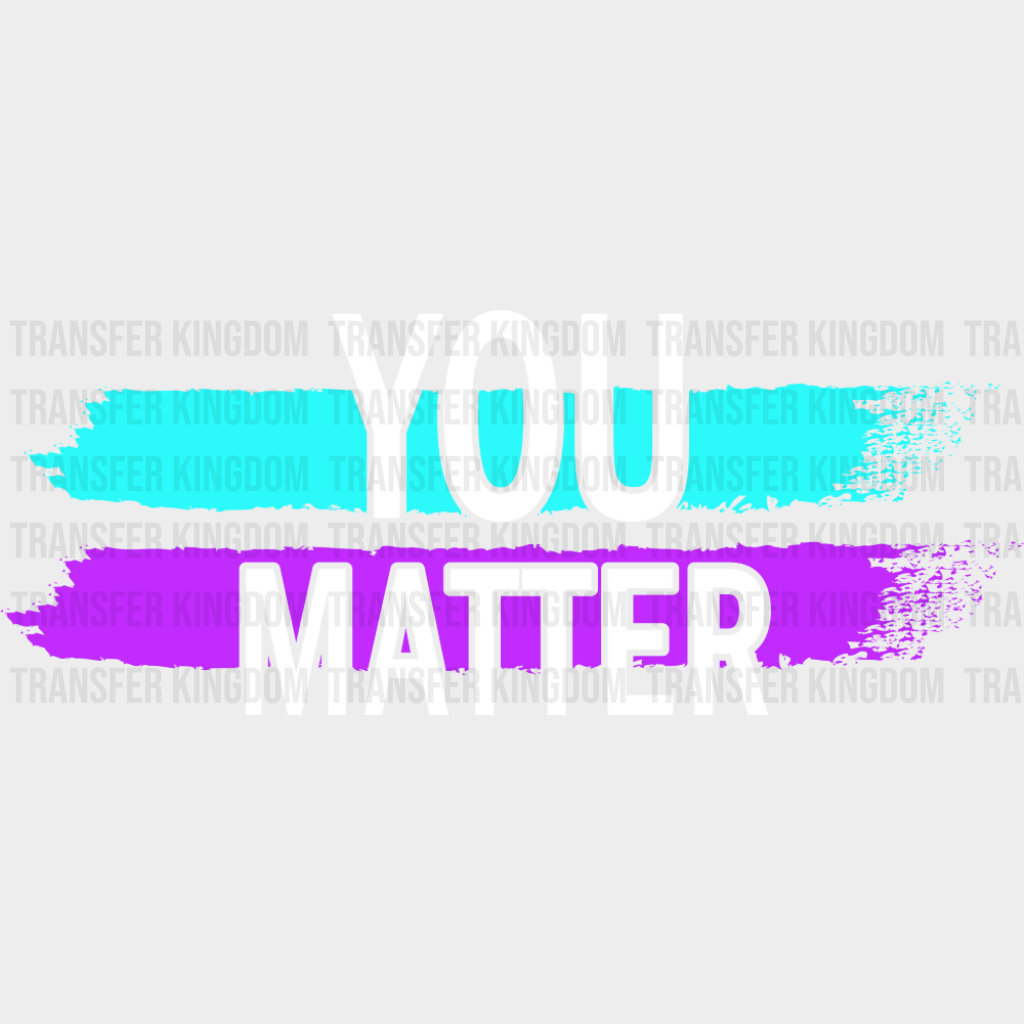 You Matter - Suicide Awareness DTF Transfer Adult Unisex - S & M (10’’) / Dark Color Design (See Imaging)