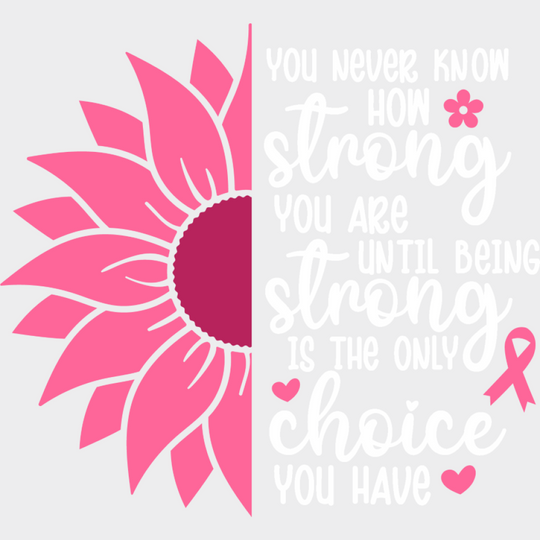 You Never Know How Strong You Are - Cancer DTF Transfer Unisex - S & M (10’’) Light Color Design (See Imaging)