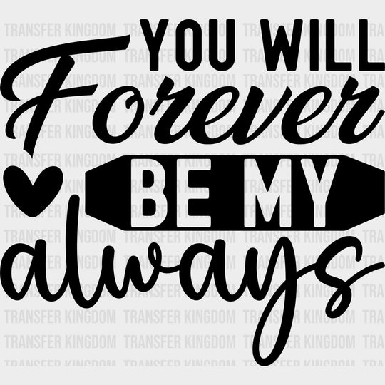 You Will Forever Be My Always - Anniversary DTF Transfer transfer-kingdom Dark Color Design (See Imaging)