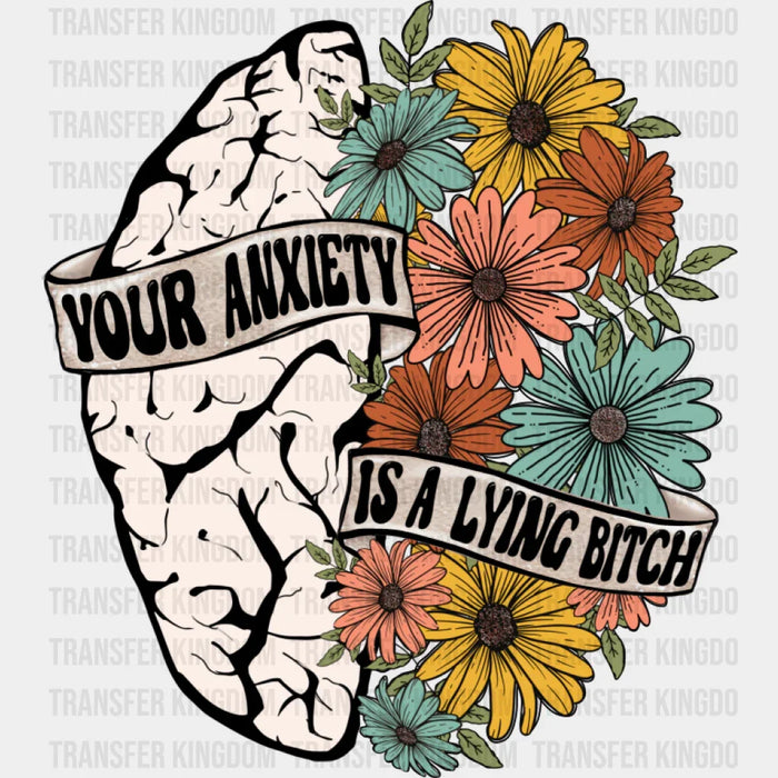 Your Anxiety Is A Lying Bitch - Mental Health DTF Transfer
