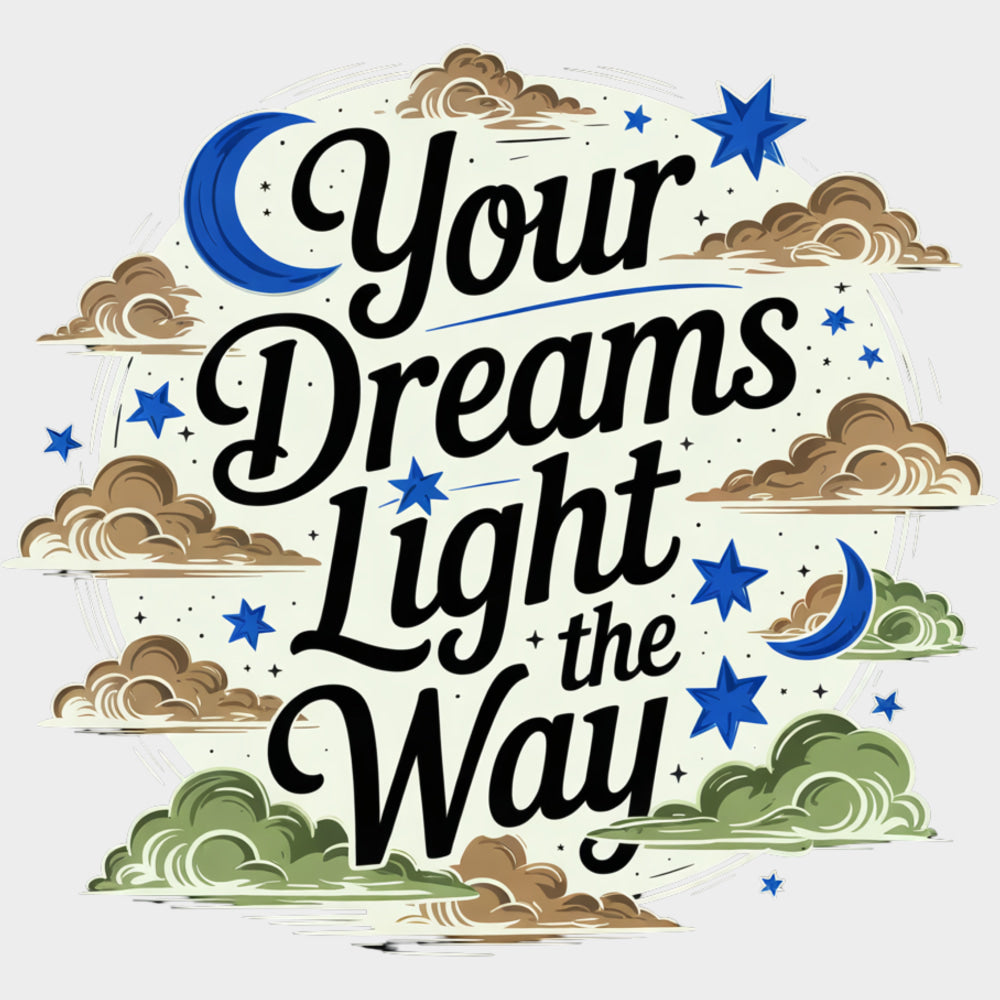 Your Dreams Light The Way - Quotes DTF Transfers Adult Unisex - S & M (10’’) / Light Color Design (See Imaging)