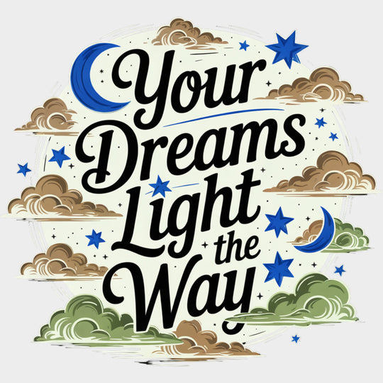 Your Dreams Light The Way - Quotes DTF Transfers Adult Unisex - S & M (10’’) / Light Color Design (See Imaging)