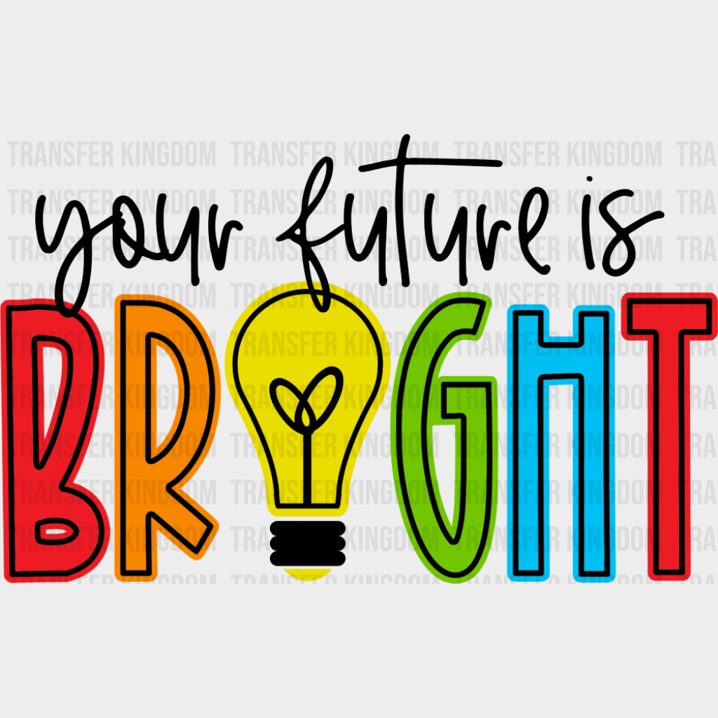 Your Future Is Bright - First Day Of School DTF Transfer Adult Unisex - S & M (10’’) / Dark Color Design (See Imaging)