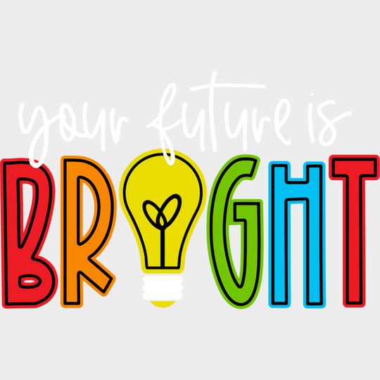 Your Future Is Bright - First Day Of School DTF Transfer Adult Unisex - S & M (10’’) / Light Color Design (See Imaging)
