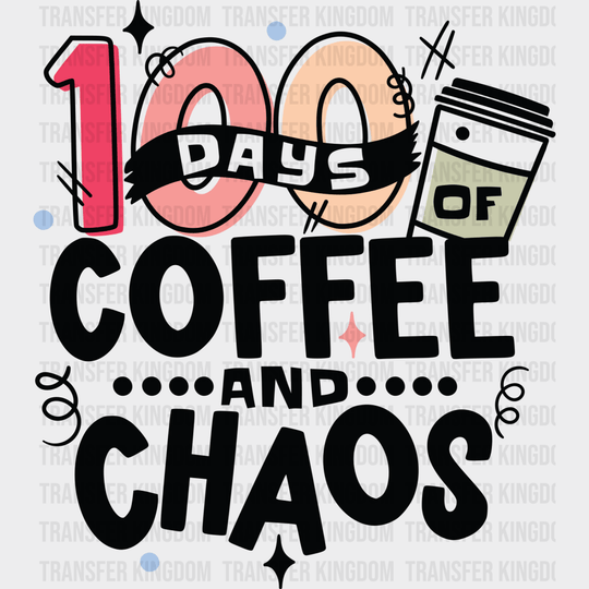 100 Days Of Coffee And Chaos - DTF heat transfer - Transfer Kingdom