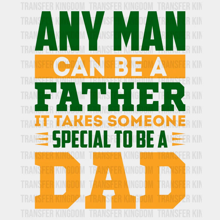 Any Man Can Be A Father It Takes Someone Special To Be A Dad Design - DTF heat transfer